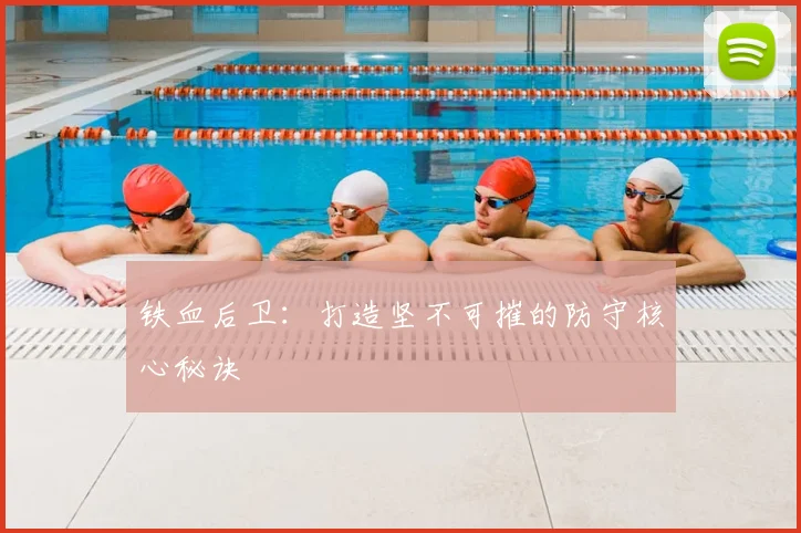 铁血后卫:打造坚不可摧的防守核心秘诀